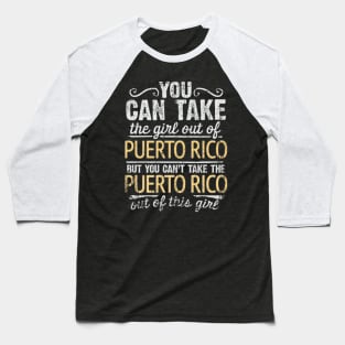 You Can Take The Girl Out Of Puerto Rico But You Cant Take The Puerto Rico Out Of The Girl - Gift for Puerto Rican With Roots From Puerto Rico Baseball T-Shirt